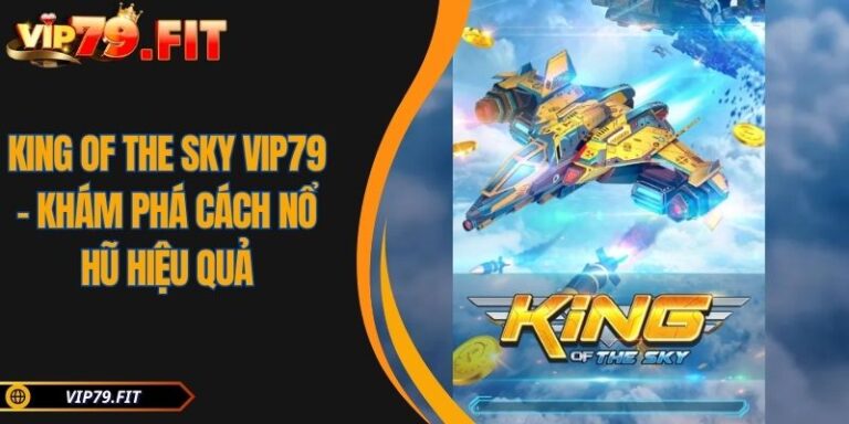 King Of The Sky VIP79 - Khám Phá Cách Nổ Hũ Hiệu Quả 5 King of the Sky