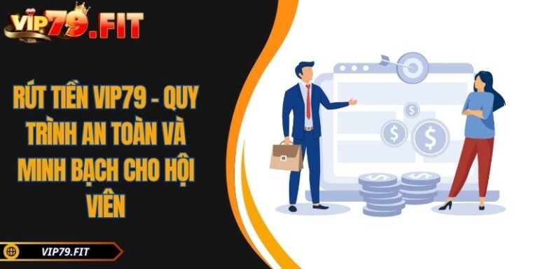 Rút Tiền VIP79 - Quy Trình An Toàn Và Minh Bạch Cho Hội Viên 4 Rút tiền VIP79