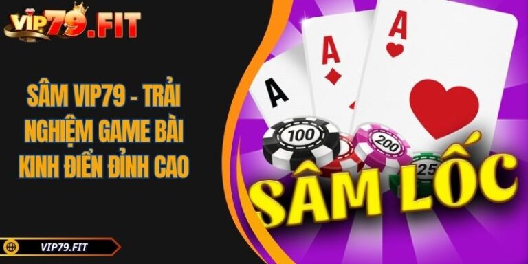 Sâm VIP79 - Trải Nghiệm Game Bài Kinh Điển Đỉnh Cao 1 Sâm VIP79