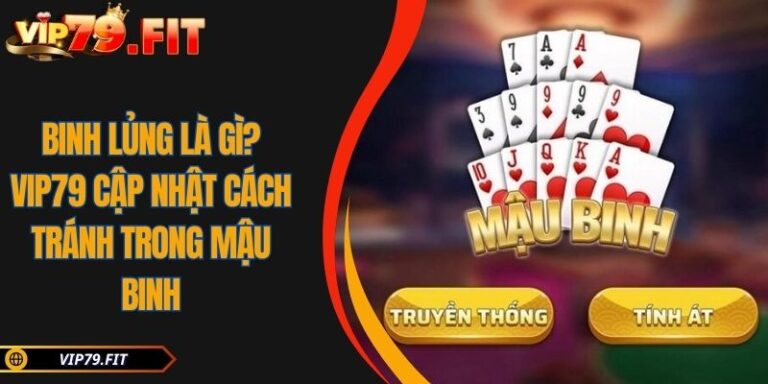 Binh Lủng Là Gì? VIP79 Cập Nhật Cách Tránh Trong Mậu Binh 8 Binh lủng là gì