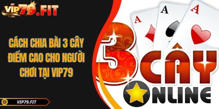 Cách Chia Bài 3 Cây Điểm Cao Cho Người Chơi Tại VIP79 3 Cách chia bài 3 cây điểm cao
