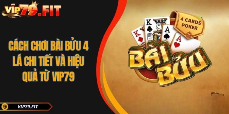 Cách Chơi Bài Bửu 4 Lá Chi Tiết Và Hiệu Quả Từ VIP79 8 Cách chơi bài Bửu 4 lá