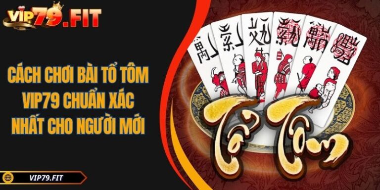 Cách Chơi Bài Tổ Tôm VIP79 Chuẩn Xác Nhất Cho Người Mới 8 Cách chơi bài Tổ Tôm VIP79