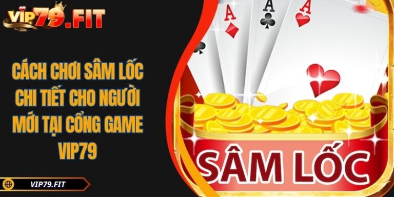 Cách Chơi Sâm Lốc Chi Tiết Cho Người Mới Tại Cổng Game VIP79 2 Cách chơi Sâm Lốc