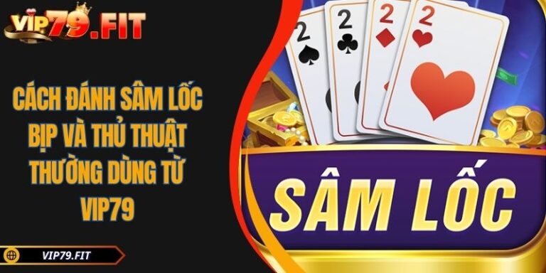 Cách Đánh Sâm Lốc Bịp Và Thủ Thuật Thường Dùng Từ VIP79 1 Cách đánh Sâm Lốc bịp