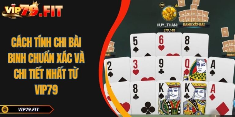 Cách tính chi bài Binh chuẩn xác và chi tiết nhất từ VIP79 7 Cách tính chi bài Binh