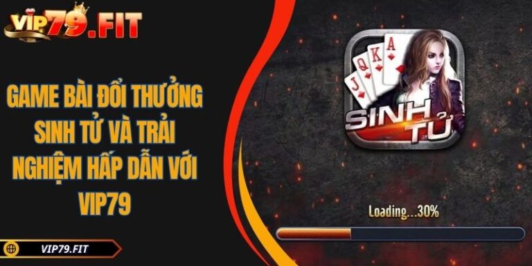 Game Bài Đổi Thưởng Sinh Tử Và Trải Nghiệm Hấp Dẫn Với VIP79 4 Game bài đổi thưởng sinh tử