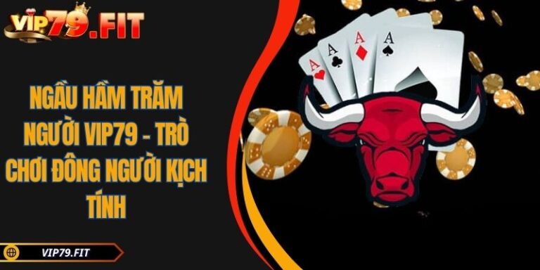 Ngầu Hầm Trăm Người VIP79 - Trò Chơi Đông Người Kịch Tính 4 Ngầu Hầm trăm người VIP79