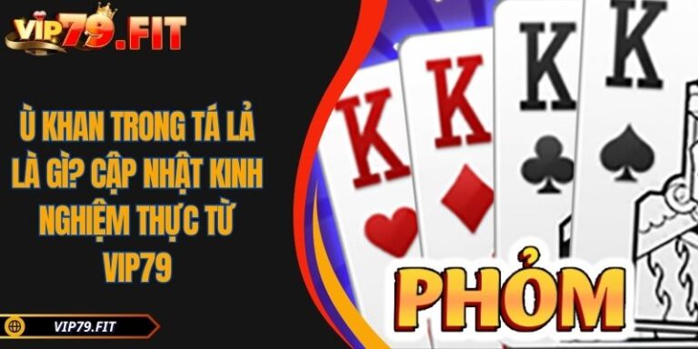 Ù Khan Trong Tá Lả Là Gì? Cập Nhật Kinh Nghiệm Thực Từ VIP79 6 Ù khan trong Tá Lả là gì